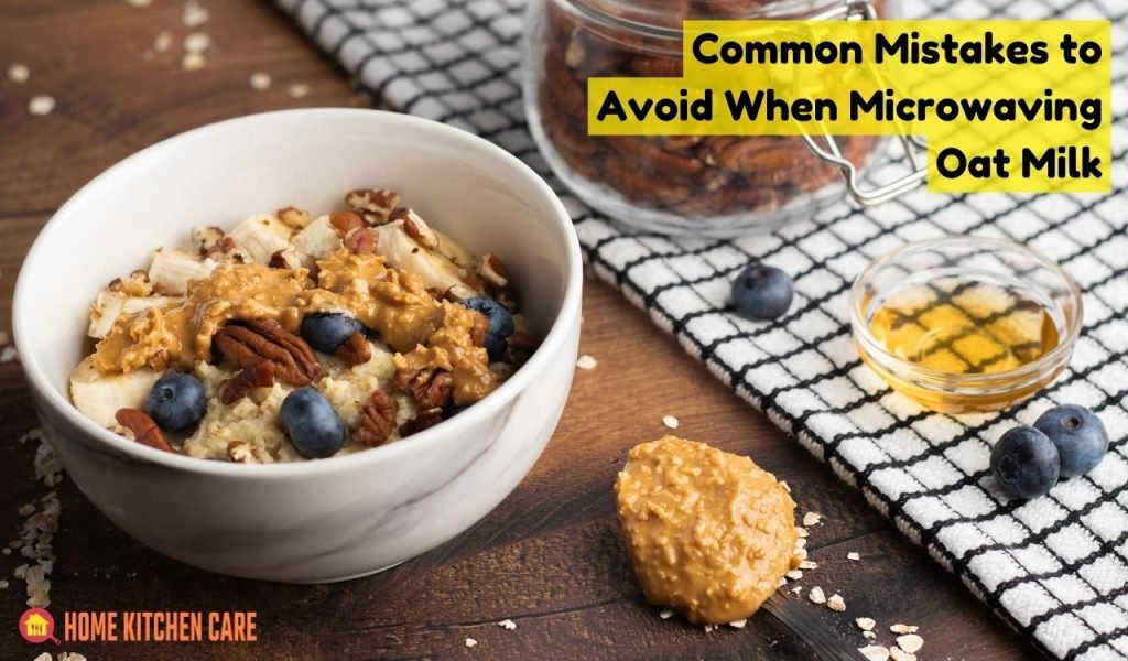 Common Mistakes to Avoid When Microwaving Oat Milk