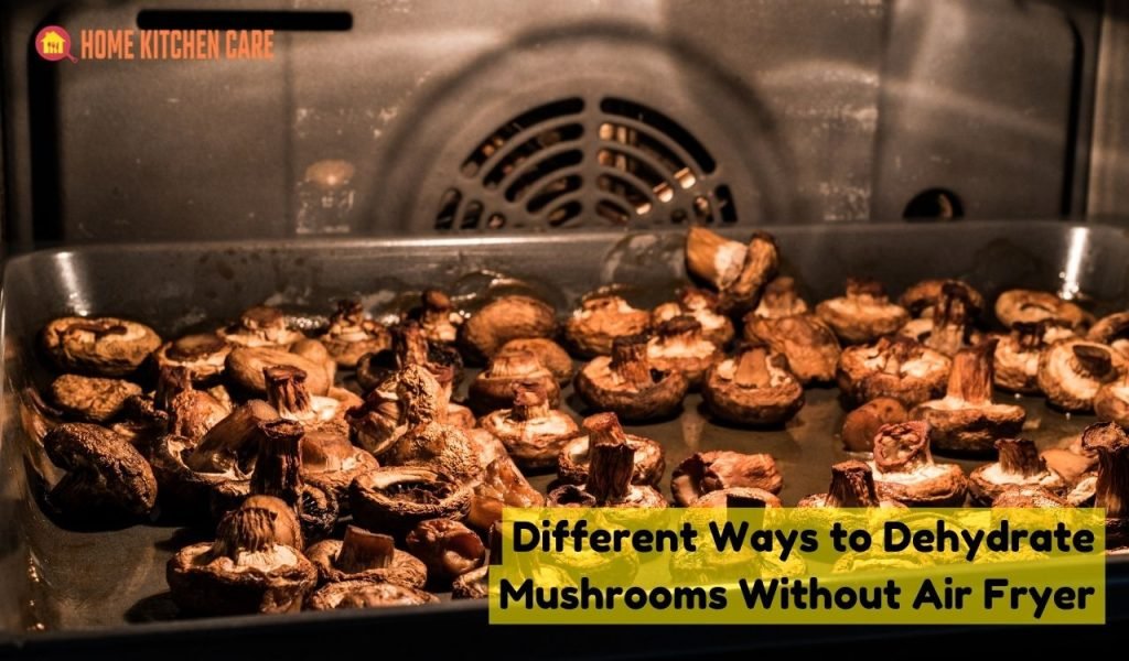 Different Ways to Dehydrate Mushrooms Without Air Fryer
