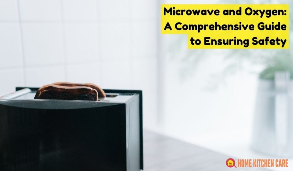 Microwave and Oxygen: A Comprehensive Guide to Ensuring Safety