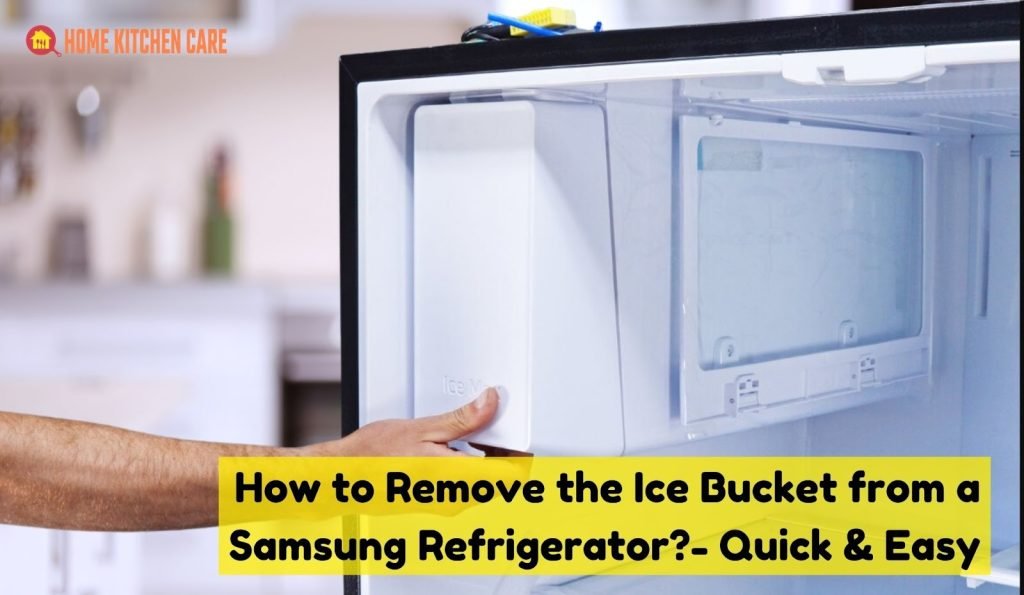 How to Remove the Ice Bucket from a Samsung Refrigerator? Quick & Easy