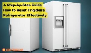 How to Reset Frigidaire Refrigerator